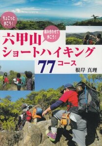【中古】 六甲山ショートハイキング77コース―ちょこっと歩こう!組み合わせて歩こう!