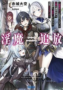 【中古】 淫魔追放: 変態ギフトを授かったせいで王都を追われるも、女の子と”仲良く”するだけで超絶レベルアップ (ガガガ文庫 あ 11-26)