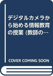 【中古】 デジタルカメラから始める情報教育の授業 (教師の仕事365日:ここから始める情報教育)