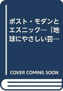 【中古】 ポスト・モダンとエスニック―「地球にやさしい芸術」への仕掛け