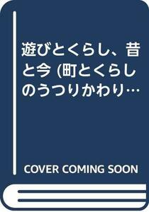 【中古】 遊びとくらし、昔と今 (町とくらしのうつりかわり)