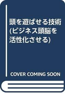 【中古】 頭を遊ばせる技術 (ビジネス頭脳を活性化させる)