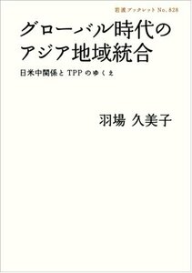 【中古】 グローバル時代のアジア地域統合――日米中関係とTPPのゆくえ (岩波ブックレット)