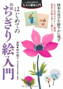 【中古】 はじめての和紙ちぎり絵入門―大きな写真のやさしい解説　身近な小物も楽しく飾れる (いまから始める大人の趣味入門)