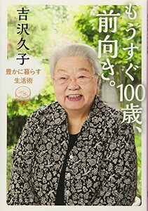 【中古】 もうすぐ100歳、前向き。 豊かに暮らす生活術 (文春文庫)