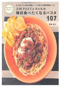 【中古】 吉田PASTA BARの 毎日食べたくなるパスタ 107―大人気パスタ店の新鋭シェフが教える簡単感動レシピ (旬の料理はこの人から。)