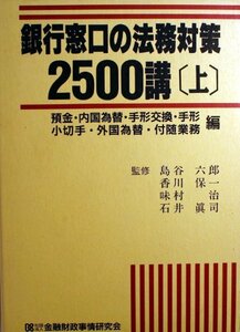 【中古】 銀行窓口の法務対策2500講〈上 預金・内国為替・手形交換・手形・小切手・外国為替・付随業務編〉