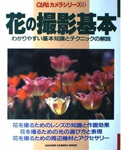 【中古】 花の撮影基本―わかりやすい基本知識とテクニックの解説 (Gakken Camera Mook CAPAカメラシリーズ 12)