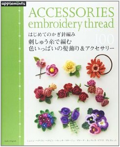 【中古】 はじめてのかぎ針編み 刺しゅう糸で編む 色いっぱいの髪飾り&アクセサリー100 (朝日オリジナル)