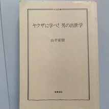 美品 ヤクザに学べ！男の出世学　山平重樹　自分強化法、勝つための極意、土壇場の行動学、組織論 人材活用 女の力 リーダーシップについて_画像1