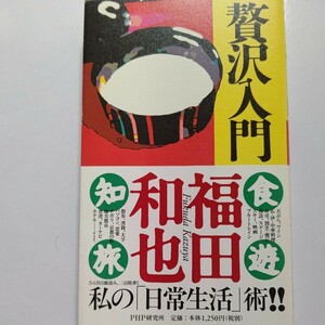 贅沢入門 福田和也／著　日常の過ごし方　食、遊、知、旅について語った福田和也氏流のライフスタイルである。