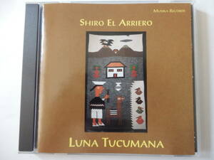 CD/フォルクローレ- ギター/Shiro El Arriero - Luna Tucumana/大竹史朗 -トゥクマンの月- ユパンキ作品/El Alazan/Huajra/Luna Tucumana