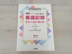 看護記録ファーストガイド 事例をとおしてわかる・書ける 清水佐智子編 鹿児島大学病院看護部