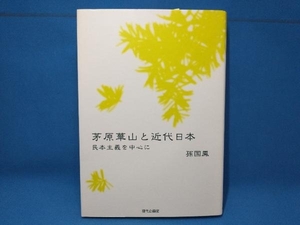 茅原華山と近代日本　民本主義を中心に 孫国鳳／著