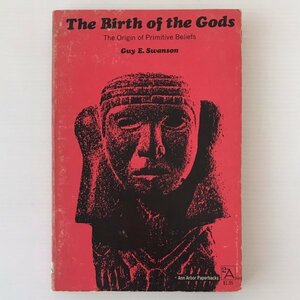 The birth of the gods : the origin of primitive beliefs ＜Ann Arbor paperbacks＞ by Guy E. Swanson