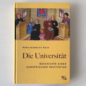 Die Universitaet: Geschichte einer europischen Institution Hans-Albrecht Koch