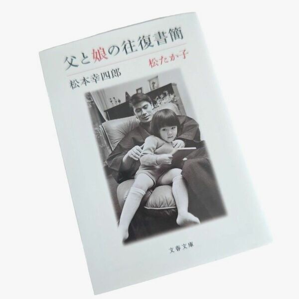 父と娘の往復書簡 （文春文庫　ま２６－１） 松本幸四郎／著　松たか子／著