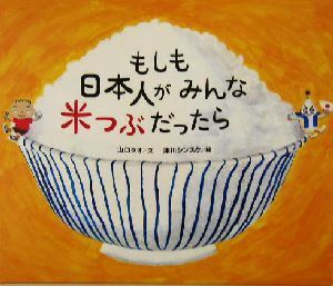 もしも日本人がみんな米つぶだったら （スローブック） 山口タオ／文　津川シンスケ／絵