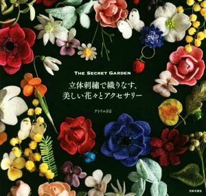 立体刺繍で織りなす、美しい花々とアクセサリー ＴＨＥ　ＳＥＣＲＥＴ　ＧＡＲＤＥＮ／アトリエＦｉｌ(著者)