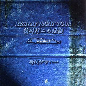 稲川淳二の怪談　ＭＹＳＴＥＲＹ　ＮＩＧＨＴ　ＴＯＵＲ　Ｓｅｌｅｃｔｉｏｎ９「時間がない・・・」／稲川淳二