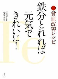 貧血改善レシピ　鉄分とれれば元気できれいに！／今泉久美【著】