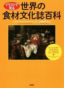 イラストで見る世界の食材文化誌百科／ジャン・リュック・トゥラ・ブレイス(著者),土居佳代子(訳者)