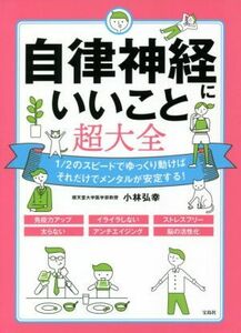 自律神経にいいこと超大全 １／２のスピードでゆっくり動けばそれだけでメンタルが安定する！／小林弘幸(著者)