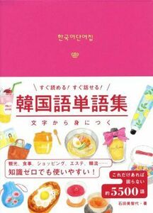 韓国語単語集 文字から身につく　すぐ読める！すぐ話せる！／石田美智代(著者)