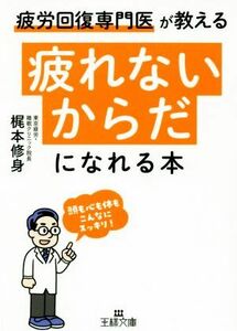 「疲れないからだ」になれる本 頭も心も体もこんなにスッキリ！ 王様文庫／梶本修身(著者)