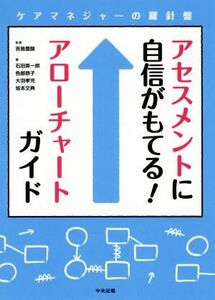 アセスメントに自信がもてる！アローチャートガイド ケアマネジャーの羅針盤／石田英一郎(著者),色部恭子(著者),大羽孝児(著者),坂本文典(