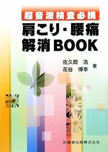 超音波検査必携　肩こり・腰痛解消ＢＯＯＫ／佐久間浩，花谷博幸【著】