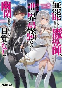 無能と言われ続けた魔導師、実は世界最強なのに幽閉されていたので自覚なし オーバーラップ文庫／奉(著者),ｍｍｕ(イラスト)