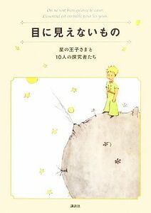 目に見えないもの／星の王子さまと１０人の探究者たち【著】