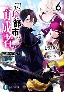 辺境都市の育成者(６) 伝説の育成者 富士見ファンタジア文庫／七野りく(著者),福きつね(イラスト)