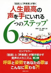 「医師」と「声楽家」が導く　人生最高の声を手にいれる６つのステップ／萩野仁志(著者),後野仁彦(著者)