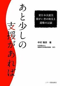 あと少しの支援があれば 東日本大震災　障がい者の被災と避難の記録／中村雅彦【著】