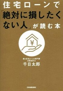 住宅ローンで「絶対に損したくない人」が読む本／千日太郎(著者)