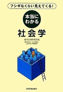 本当にわかる社会学 フシギなくらい見えてくる！／現代位相研究所【編】