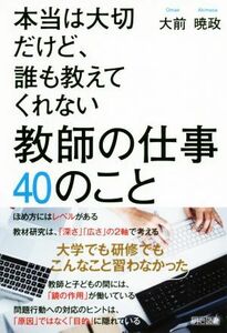 本当は大切だけど、誰も教えてくれない教師の仕事４０のこと／大前暁政(著者)