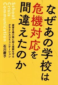 なぜあの学校は危機対応を間違えたのか 被害を最小限に抑え信頼を守るクライシスコミュニケーション／石川慶子(著者)