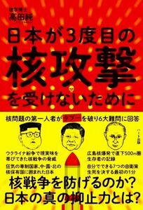 日本が３度目の核攻撃を受けないために 核問題の第一人者がタブーを破り６大難問に回答／高田純(著者)