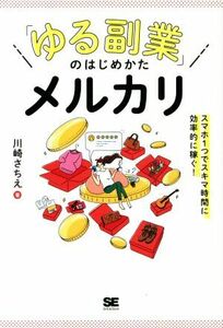 「ゆる副業」のはじめかたメルカリ　スマホ１つでスキマ時間に効率的に稼ぐ！／川崎さちえ(著者)