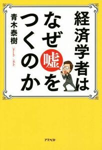 経済学者はなぜ嘘をつくのか／青木泰樹(著者)