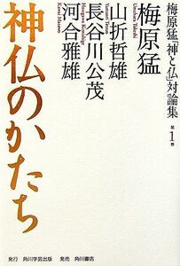 神仏のかたち 梅原猛「神と仏」対論集第１巻／梅原猛(著者),山折哲雄(著者),長谷川公茂(著者),河合雅雄(著者)