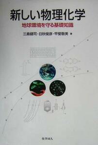 新しい物理化学 地球環境を守る基礎知識／三島健司(著者),日秋俊彦(著者),甲斐敬美(著者)