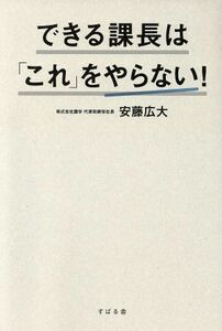 できる課長は「これ」をやらない！／安藤広大(著者)