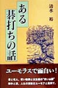 ある碁打ちの話／清水裕(著者)