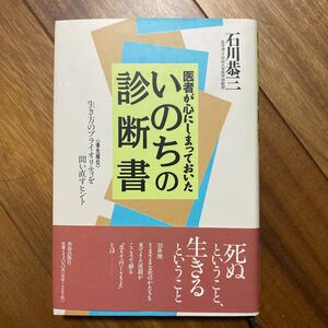 いのちの診断書　医者が心にしまっておいた　生き方のプライオリティを問い直すヒント 石川恭三／著　管理番号0802