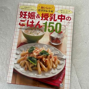 妊娠＆授乳中のごはん１５０　おいしい症状別レシピ （おいしい症状別レシピ） 岡本正子／著