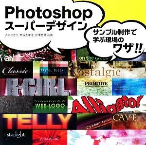 Ｐｈｏｔｏｓｈｏｐスーパーデザイン サンプル制作で学ぶ現場のワザ！！／吉岡ゆかり，熊谷友里江，宮澤美穂【共著】